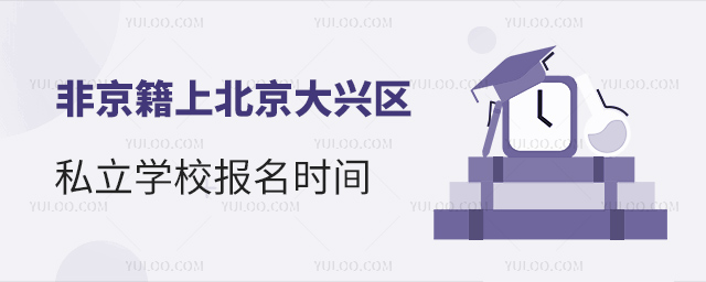 非京籍上北京大興區(qū)私立學(xué)校報名時間