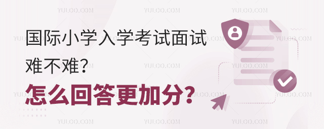 國(guó)際小學(xué)入學(xué)考試面試難不難