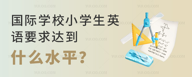 國際學(xué)校小學(xué)生英語要求達到什么水平