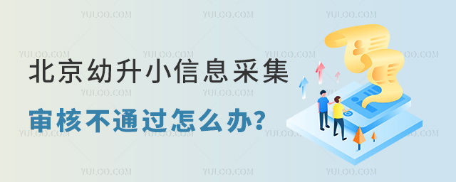 北京幼升小信息采集審核不通過怎么辦