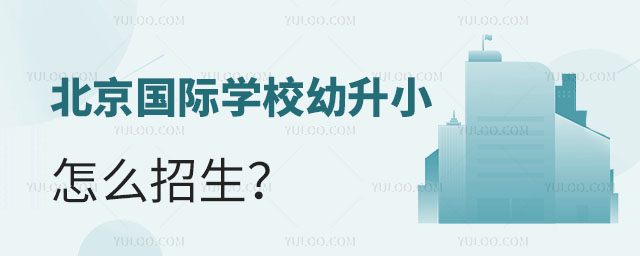 北京國(guó)際學(xué)校幼升小怎么招生