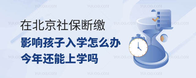 在北京社保斷繳影響孩子入學(xué)怎么辦.jpg