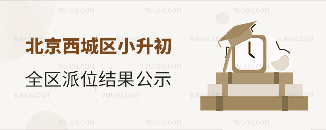 北京西城區(qū)小升初全區(qū)派位結(jié)果公示