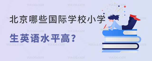 北京哪些國際學(xué)校小學(xué)生英語水平高