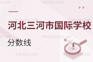 河北三河市國際學校分數(shù)線