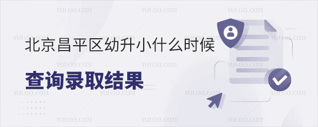 北京昌平區(qū)幼升小什么時(shí)候查詢錄取結(jié)果
