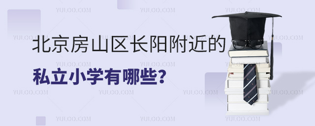 北京房山區(qū)長陽附近的私立小學(xué)有哪些