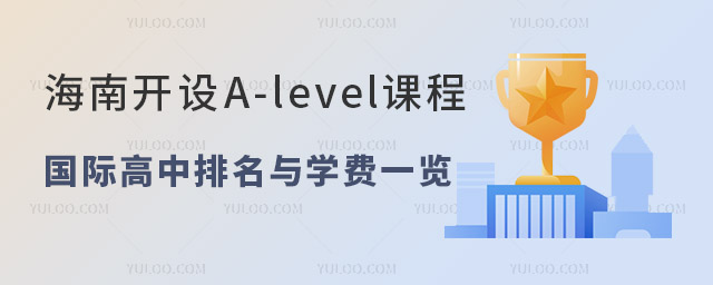 2024年海南開設(shè)A-level課程的國際高中排名與學(xué)費(fèi)一覽