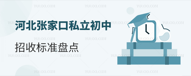 河北張家口私立初中招收標(biāo)準(zhǔn)盤(pán)點(diǎn)