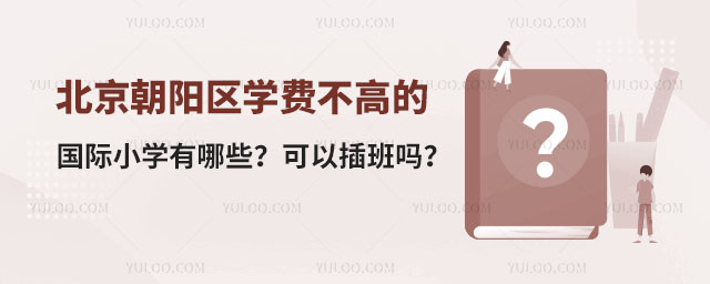 2024年北京朝陽區(qū)學(xué)費(fèi)不高的國際小學(xué)有哪些