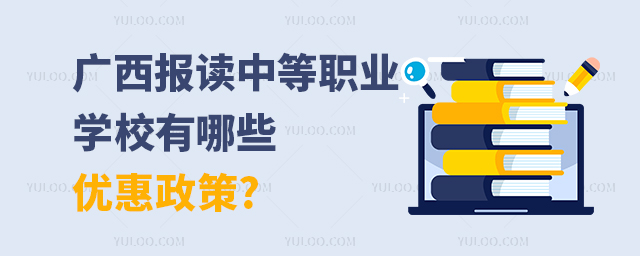 廣西報(bào)讀中等職業(yè)學(xué)校有哪些優(yōu)惠政策?