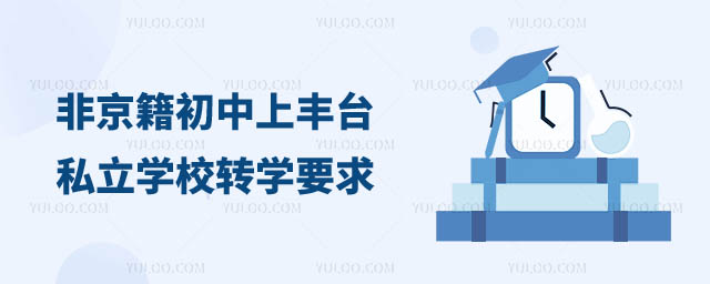 非京籍初中上豐臺(tái)區(qū)私立學(xué)校轉(zhuǎn)學(xué)要求