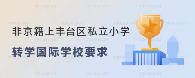 非京籍上北京豐臺區(qū)私立小學轉(zhuǎn)學國際學校要求