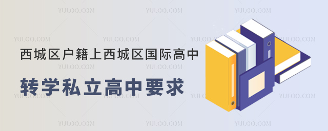 西城區(qū)戶籍上西城區(qū)國際高中轉(zhuǎn)學(xué)私立高中要求