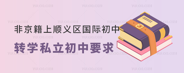 非京籍上北京順義區(qū)國際初中轉(zhuǎn)學私立初中要求