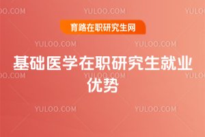 基礎(chǔ)醫(yī)學(xué)在職研究生就業(yè)優(yōu)勢
