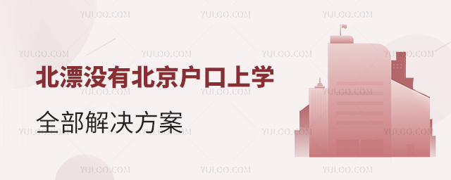北漂沒(méi)有北京戶口上學(xué)全部解決方案