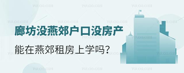 廊坊沒燕郊戶口沒房產(chǎn)能在燕郊租房上學嗎