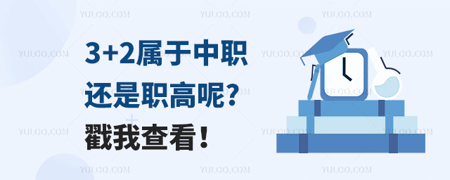 3+2屬于中職還是職高呢?戳我查看!