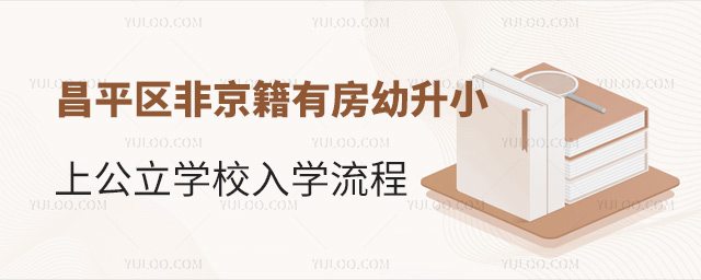 北京昌平區(qū)非京籍有房幼升小上公立學(xué)校入學(xué)流程
