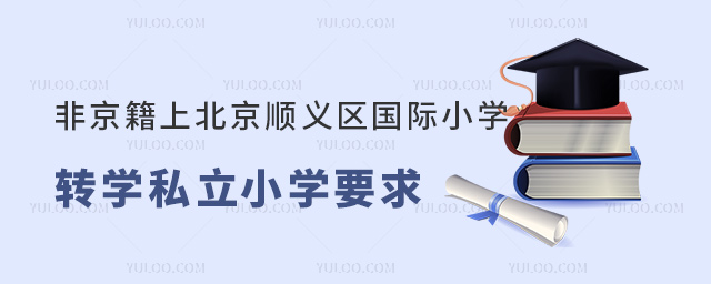 非京籍上北京順義區(qū)國(guó)際小學(xué)轉(zhuǎn)學(xué)私立小學(xué)要求
