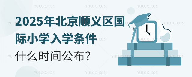 2025年北京順義區(qū)國際小學(xué)入學(xué)條件什么時(shí)間公布