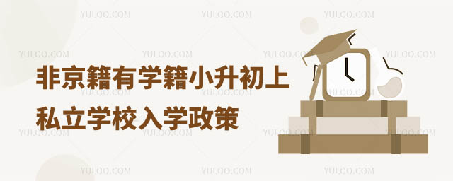 非京籍有學(xué)籍小升初上私立學(xué)校入學(xué)政策