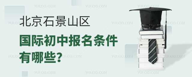2025年北京石景山區(qū)國際初中報名條件有哪些