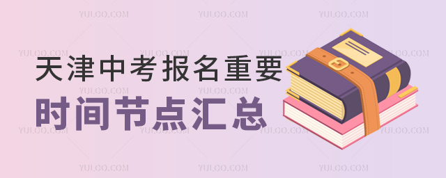 天津中考報(bào)名重要時(shí)間節(jié)點(diǎn)匯總
