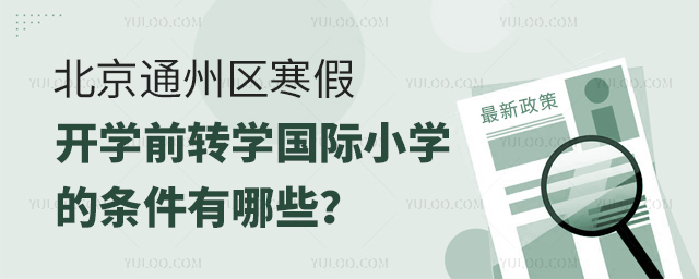 2025年北京通州區(qū)寒假開學(xué)前轉(zhuǎn)學(xué)國(guó)際小學(xué)的條件有哪些