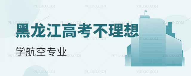 黑龍江高考不理想學航空專業(yè)