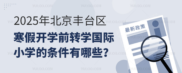 2025年北京豐臺區(qū)寒假開學前轉(zhuǎn)學國際小學的條件