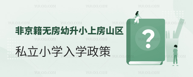 非京籍無房幼升小上房山區(qū)私立小學(xué)入學(xué)政策