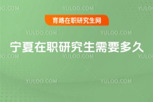 寧夏在職研究生需要多久