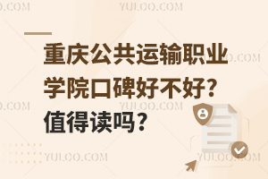 重慶公共運輸職業(yè)學院口碑好不好?值得讀嗎?
