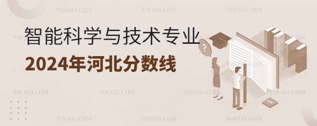 智能科學(xué)與技術(shù)專業(yè)大學(xué)2024年河北分?jǐn)?shù)線概覽