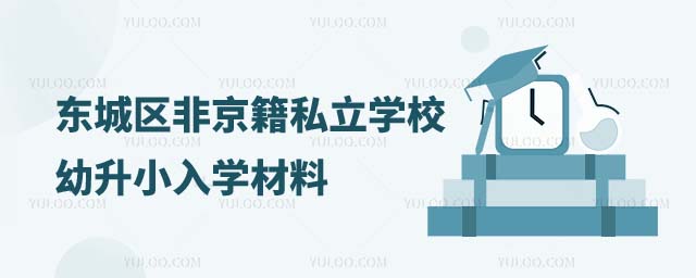 東城區(qū)非京籍私立學(xué)校幼升小入學(xué)材料