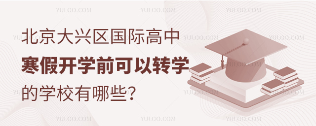 2025年北京大興區(qū)國(guó)際高中寒假開學(xué)前可以轉(zhuǎn)學(xué)的學(xué)校