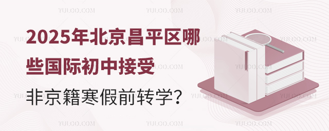 北京昌平區(qū)國際初中接受非京籍寒假前轉(zhuǎn)學(xué)