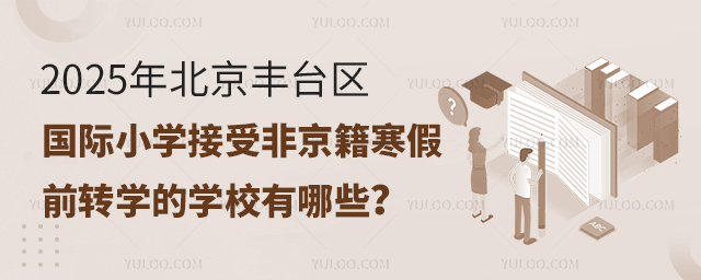 2025年北京豐臺區(qū)國際小學(xué)接受非京籍寒假前轉(zhuǎn)學(xué)的學(xué)校