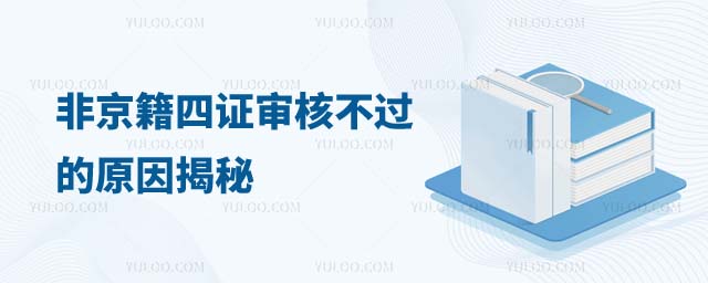 非京籍四證審核不過的原因揭秘