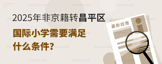 2025年非京籍轉(zhuǎn)昌平區(qū)國(guó)際小學(xué)需要滿(mǎn)足什么條件