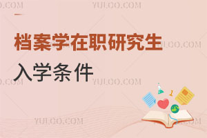 檔案學(xué)在職研究生入學(xué)條件