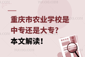重慶市農(nóng)業(yè)學(xué)校是中專還是大專?本文解讀！