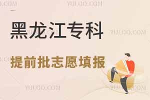黑龍江專科提前批志愿填報規(guī)則解析