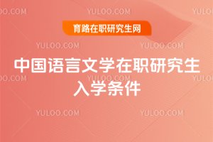 中國語言文學(xué)在職研究生入學(xué)條件