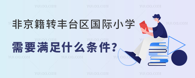 2025年非京籍轉(zhuǎn)豐臺區(qū)國際小學(xué)條件