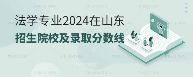 法學(xué)專業(yè)2024在山東招生院校及錄取分?jǐn)?shù)線一覽表