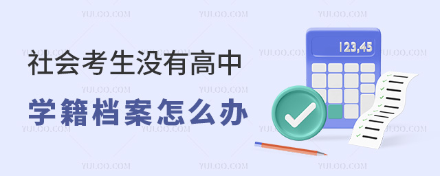 社會(huì)考生沒有高中學(xué)籍檔案怎么辦