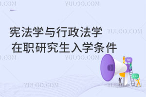 憲法學(xué)與行政法學(xué)在職研究生入學(xué)條件